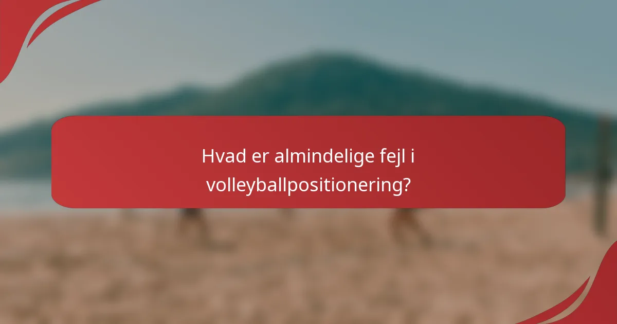 Hvad er almindelige fejl i volleyballpositionering?