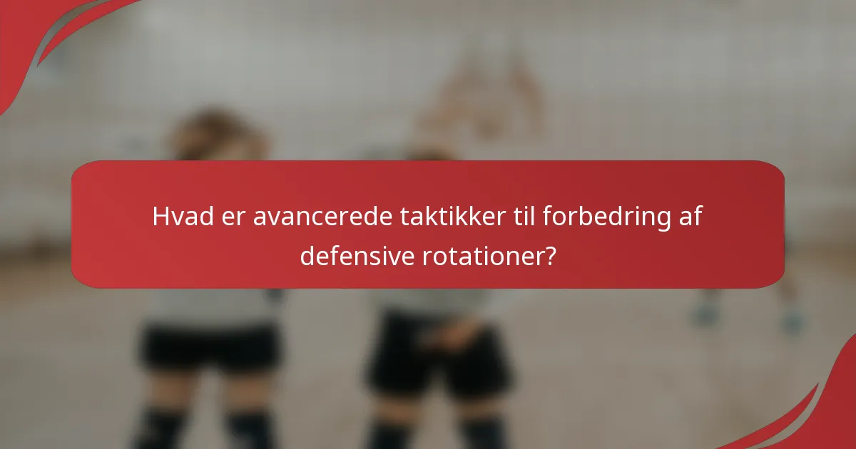 Hvad er avancerede taktikker til forbedring af defensive rotationer?