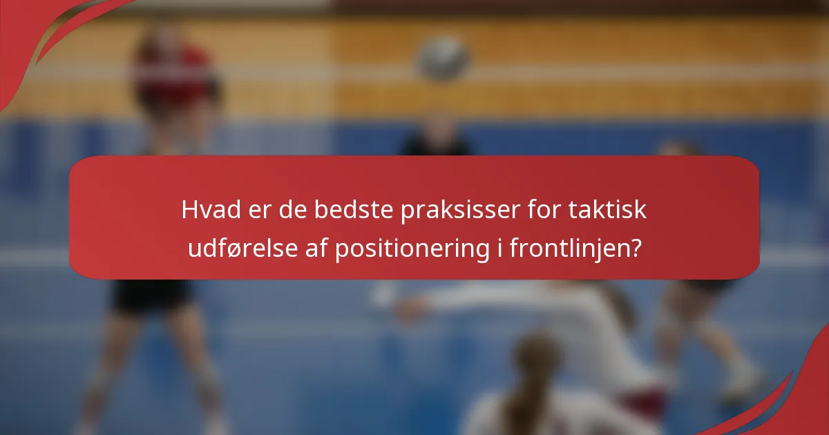 Hvad er de bedste praksisser for taktisk udførelse af positionering i frontlinjen?