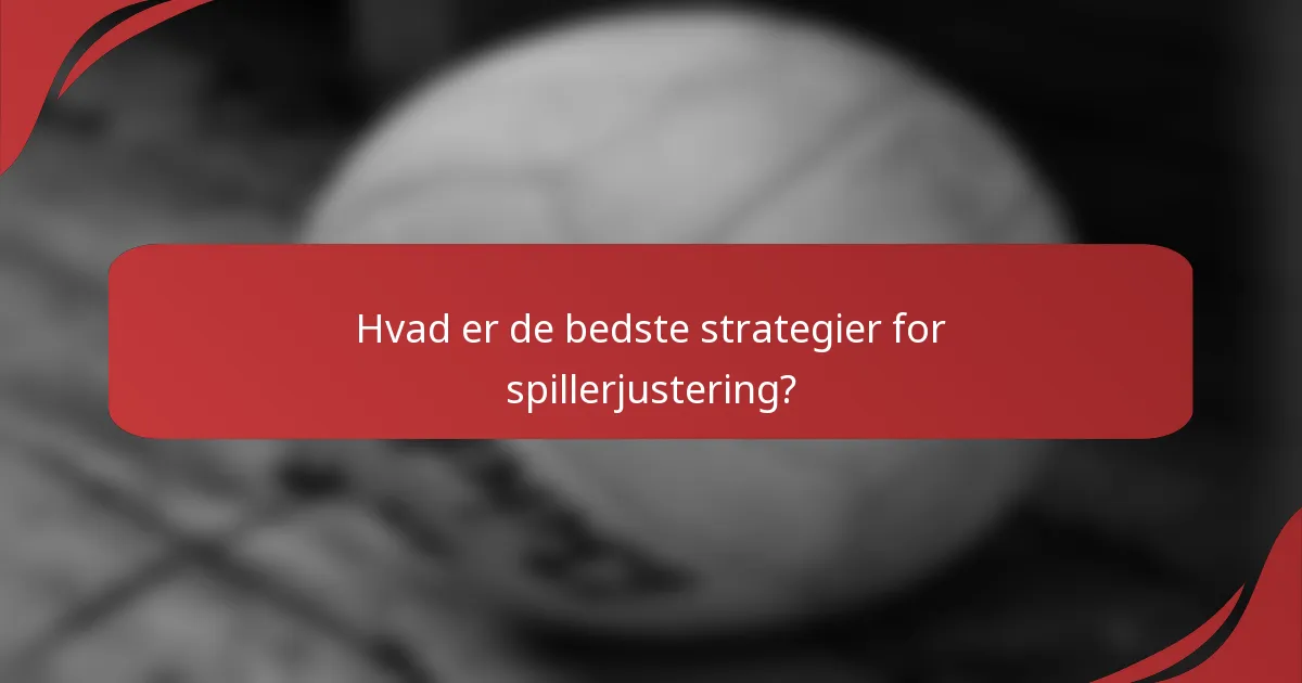Hvad er de bedste strategier for spillerjustering?
