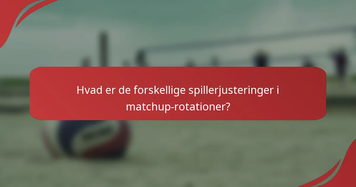 Hvad er de forskellige spillerjusteringer i matchup-rotationer?