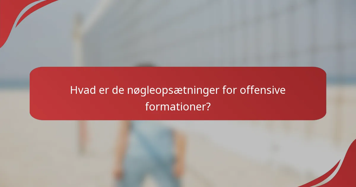 Hvad er de nøgleopsætninger for offensive formationer?