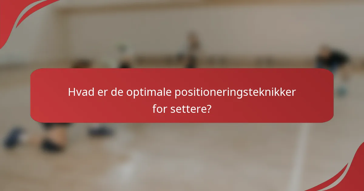 Hvad er de optimale positioneringsteknikker for settere?