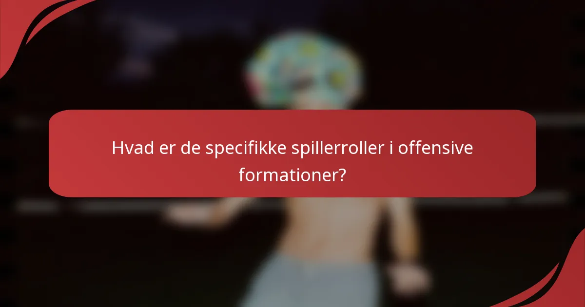 Hvad er de specifikke spillerroller i offensive formationer?