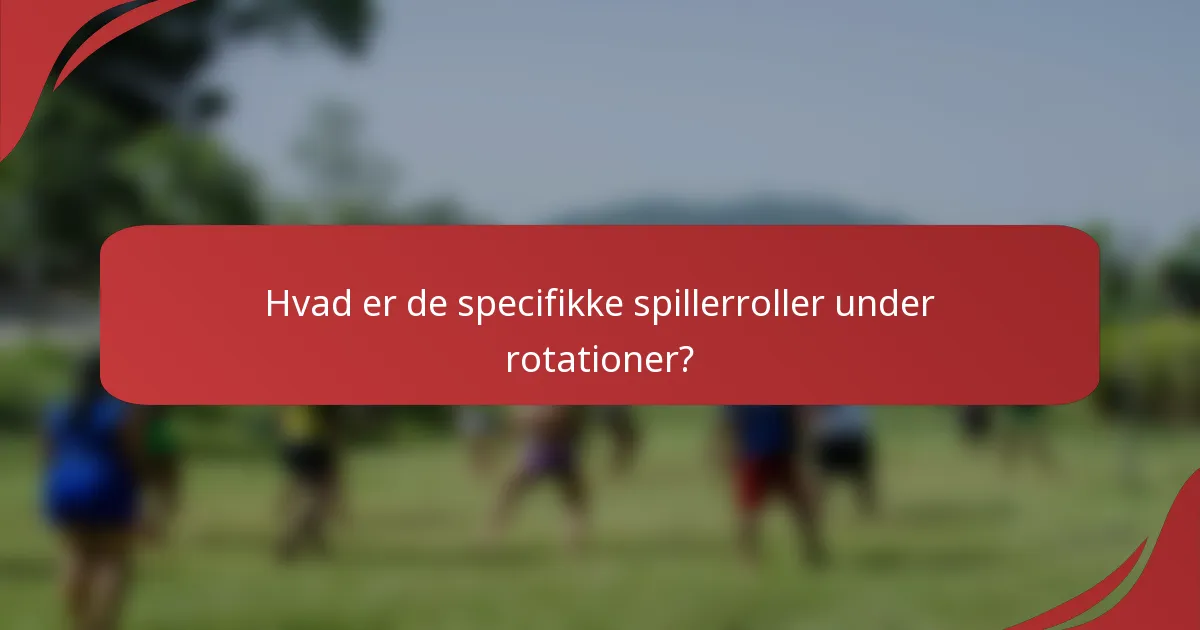 Hvad er de specifikke spillerroller under rotationer?