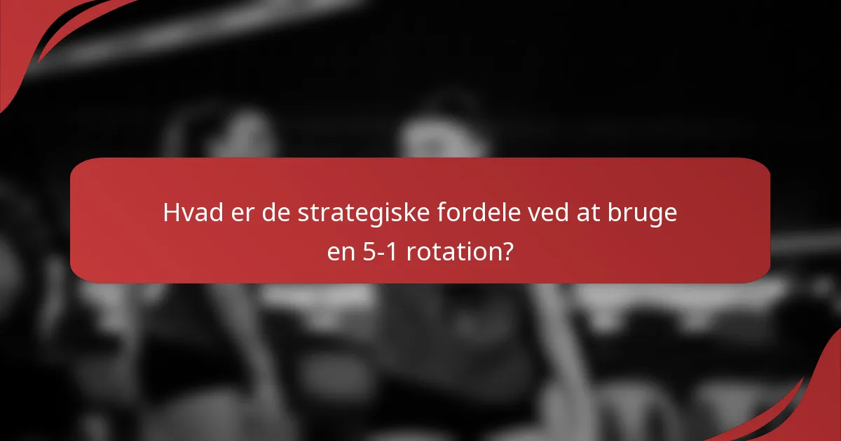 Hvad er de strategiske fordele ved at bruge en 5-1 rotation?