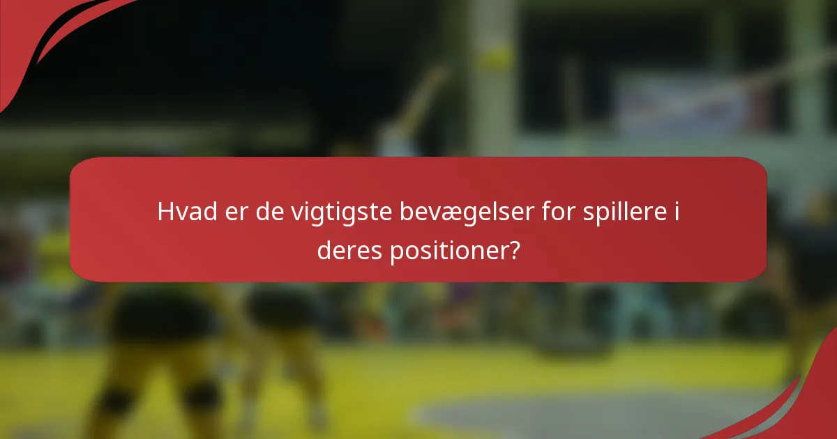 Hvad er de vigtigste bevægelser for spillere i deres positioner?