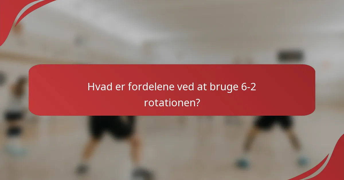 Hvad er fordelene ved at bruge 6-2 rotationen?