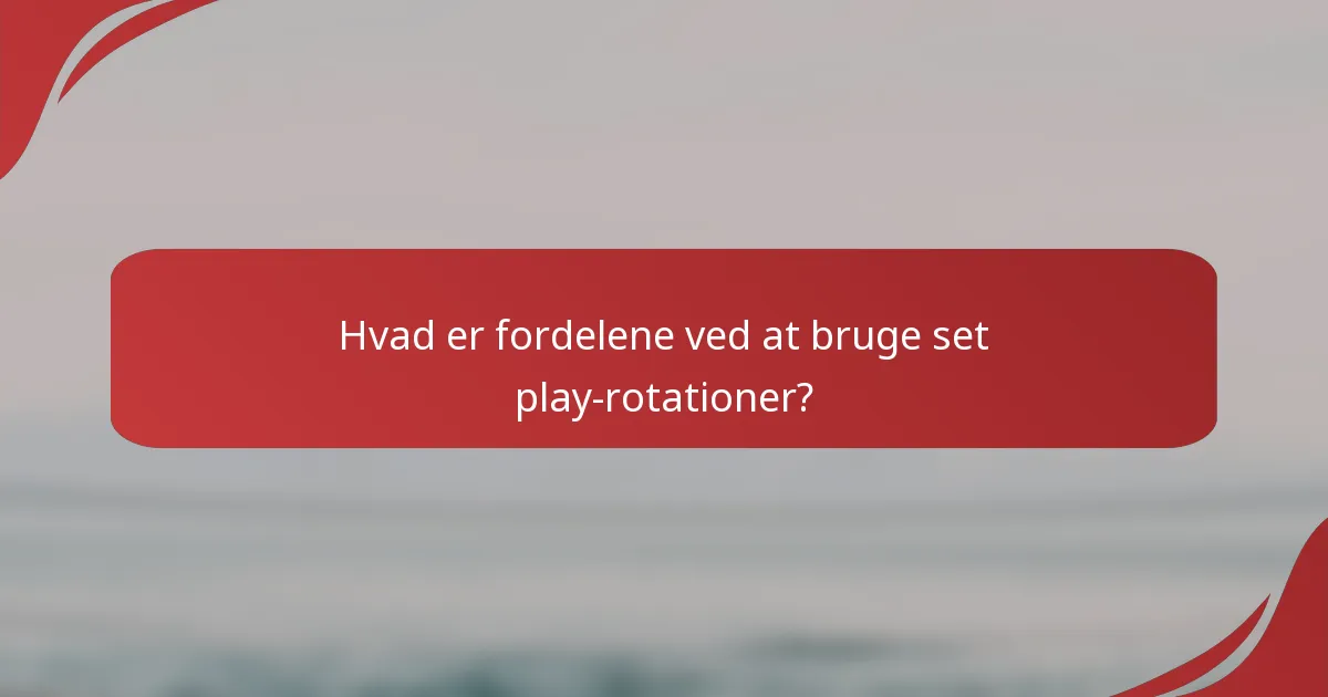 Hvad er fordelene ved at bruge set play-rotationer?