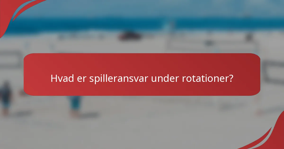 Hvad er spilleransvar under rotationer?