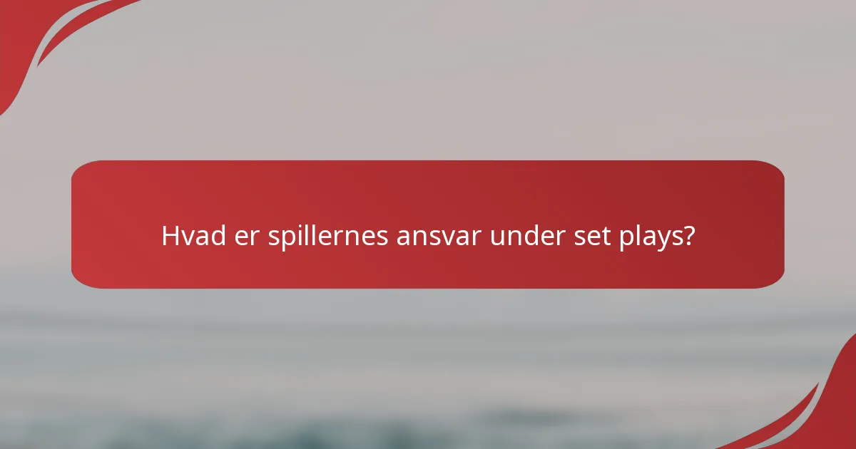 Hvad er spillernes ansvar under set plays?