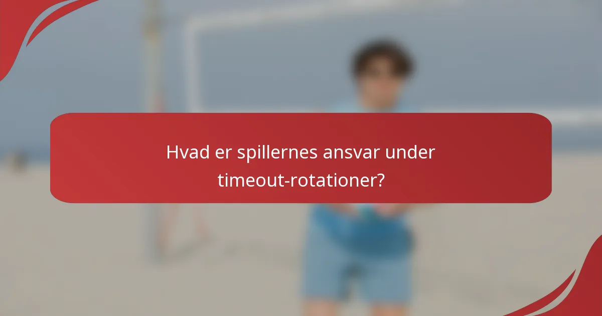 Hvad er spillernes ansvar under timeout-rotationer?