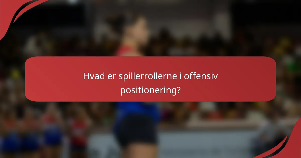 Hvad er spillerrollerne i offensiv positionering?