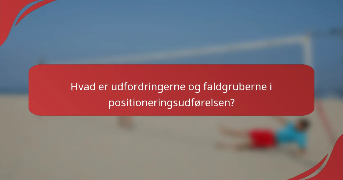 Hvad er udfordringerne og faldgruberne i positioneringsudførelsen?