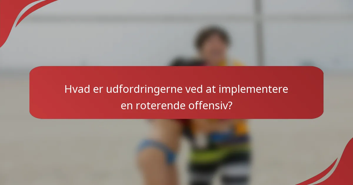 Hvad er udfordringerne ved at implementere en roterende offensiv?