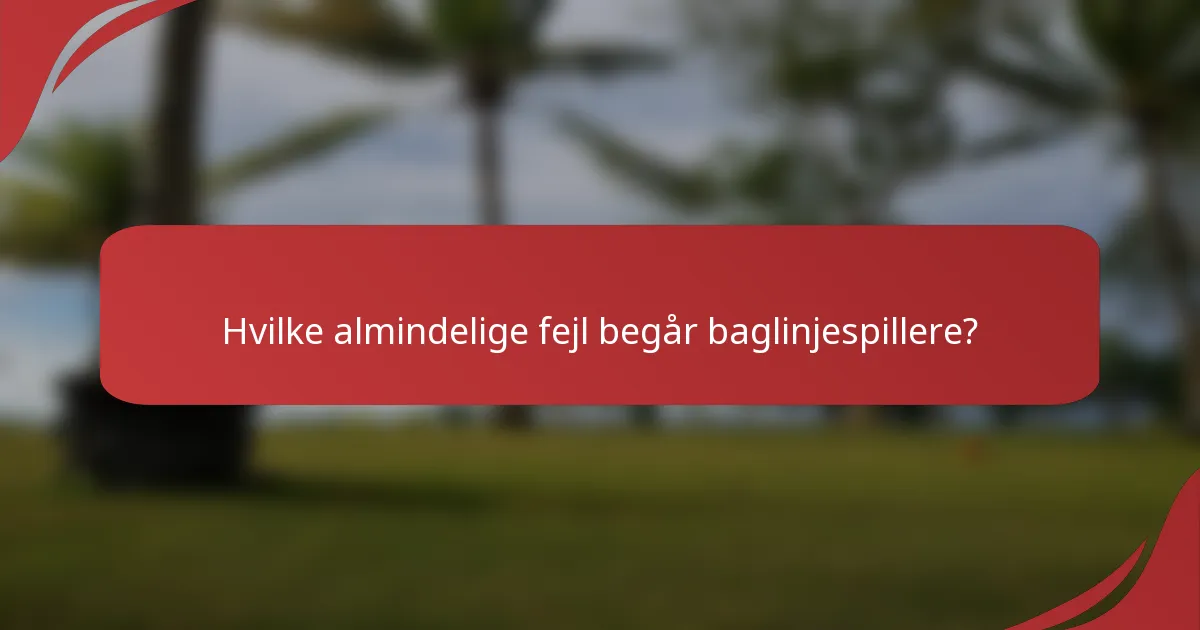 Hvilke almindelige fejl begår baglinjespillere?