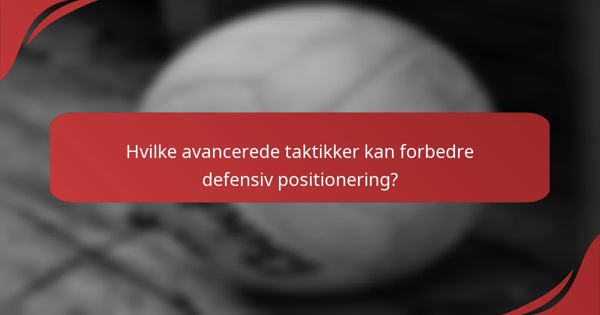 Hvilke avancerede taktikker kan forbedre defensiv positionering?