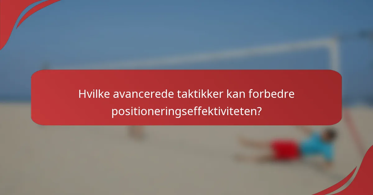 Hvilke avancerede taktikker kan forbedre positioneringseffektiviteten?