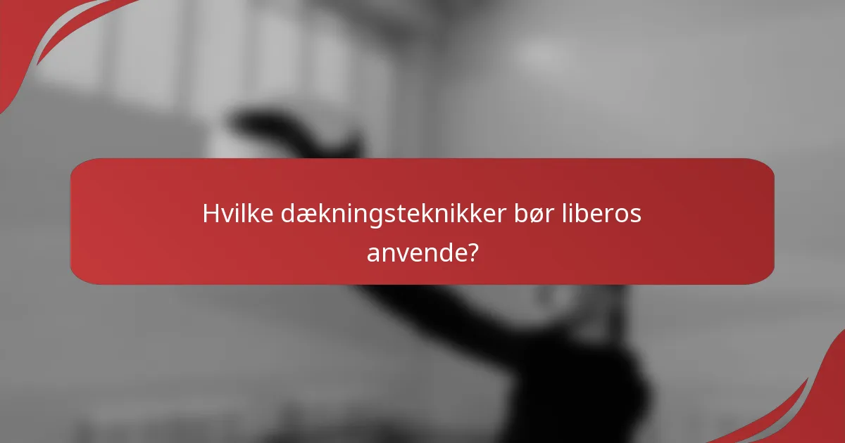 Hvilke dækningsteknikker bør liberos anvende?