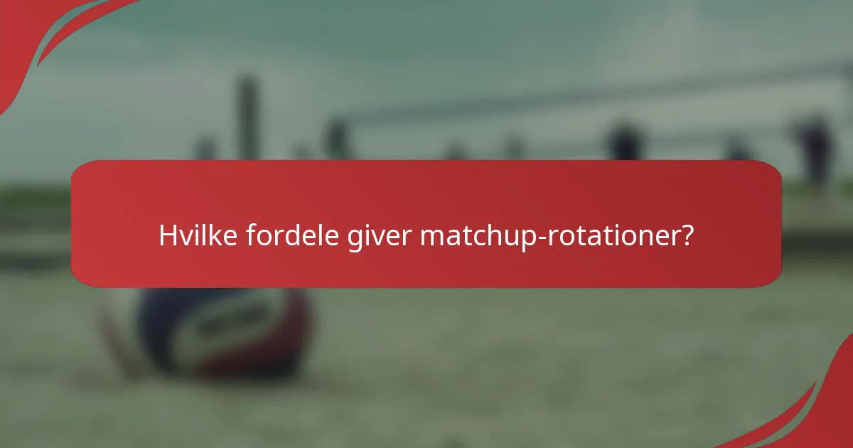 Hvilke fordele giver matchup-rotationer?