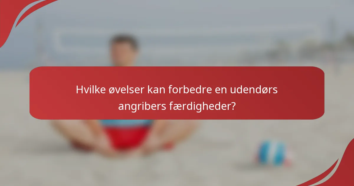 Hvilke øvelser kan forbedre en udendørs angribers færdigheder?