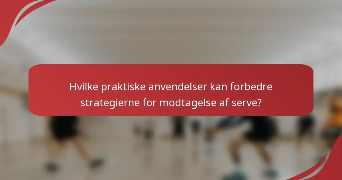 Hvilke praktiske anvendelser kan forbedre strategierne for modtagelse af serve?