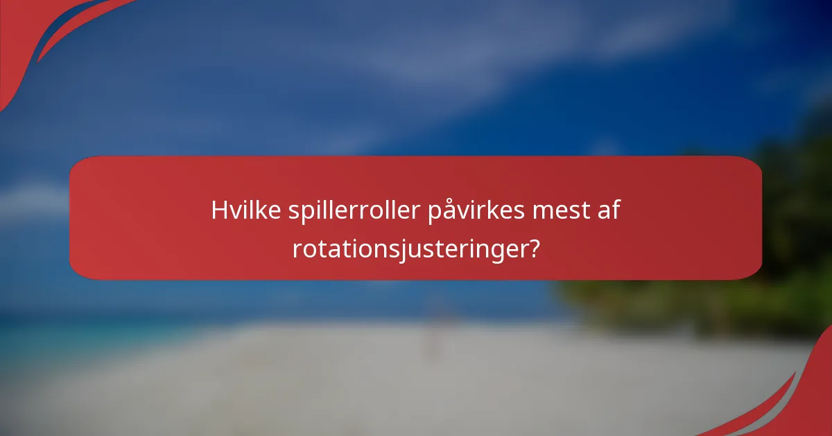 Hvilke spillerroller påvirkes mest af rotationsjusteringer?