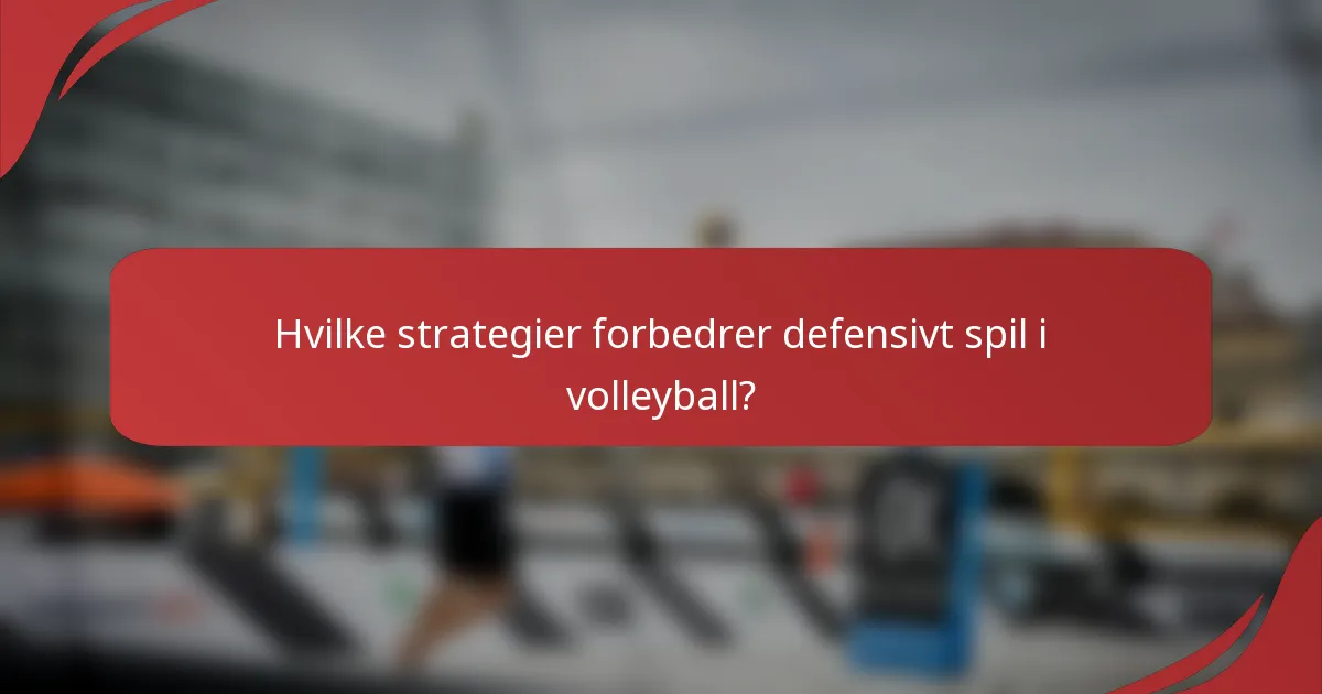 Hvilke strategier forbedrer defensivt spil i volleyball?