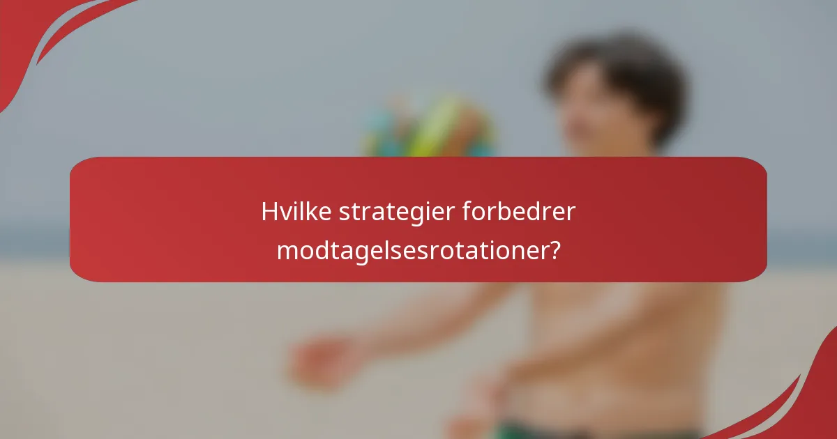 Hvilke strategier forbedrer modtagelsesrotationer?