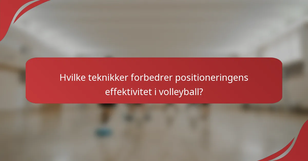 Hvilke teknikker forbedrer positioneringens effektivitet i volleyball?