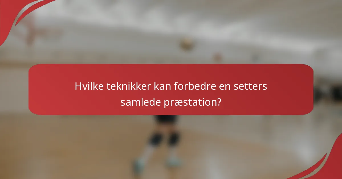 Hvilke teknikker kan forbedre en setters samlede præstation?