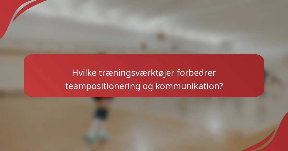 Hvilke træningsværktøjer forbedrer teampositionering og kommunikation?