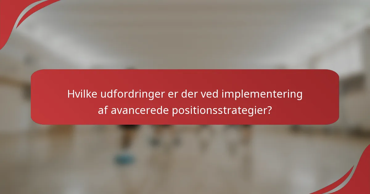 Hvilke udfordringer er der ved implementering af avancerede positionsstrategier?