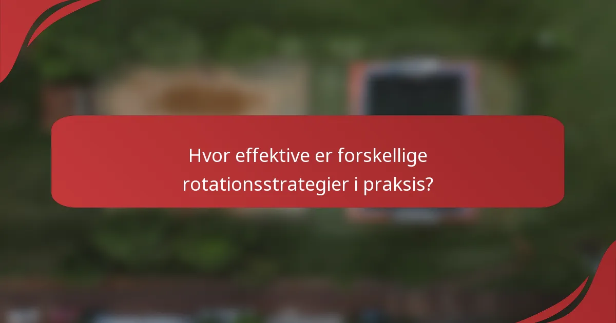 Hvor effektive er forskellige rotationsstrategier i praksis?