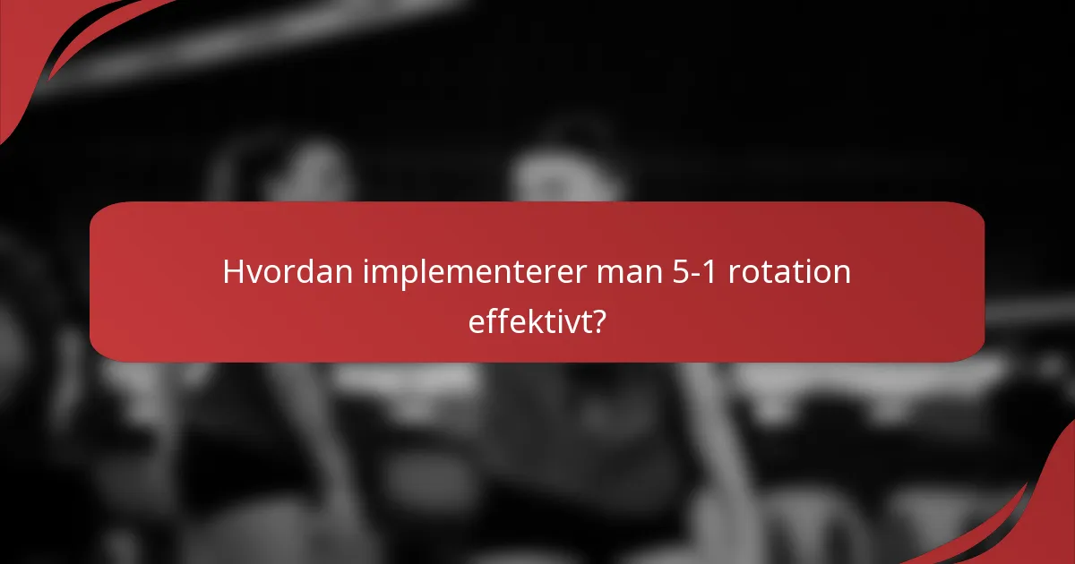 Hvordan implementerer man 5-1 rotation effektivt?