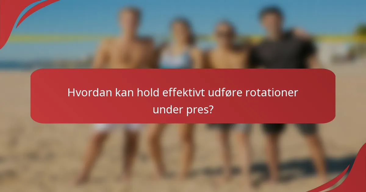 Hvordan kan hold effektivt udføre rotationer under pres?
