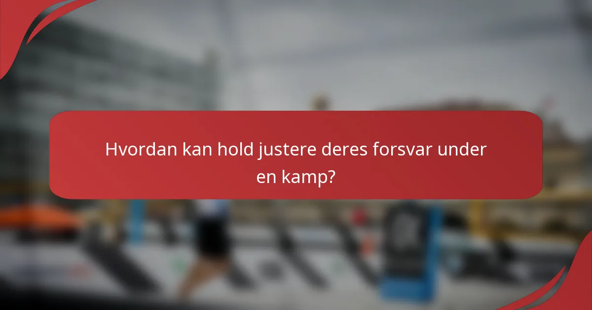 Hvordan kan hold justere deres forsvar under en kamp?