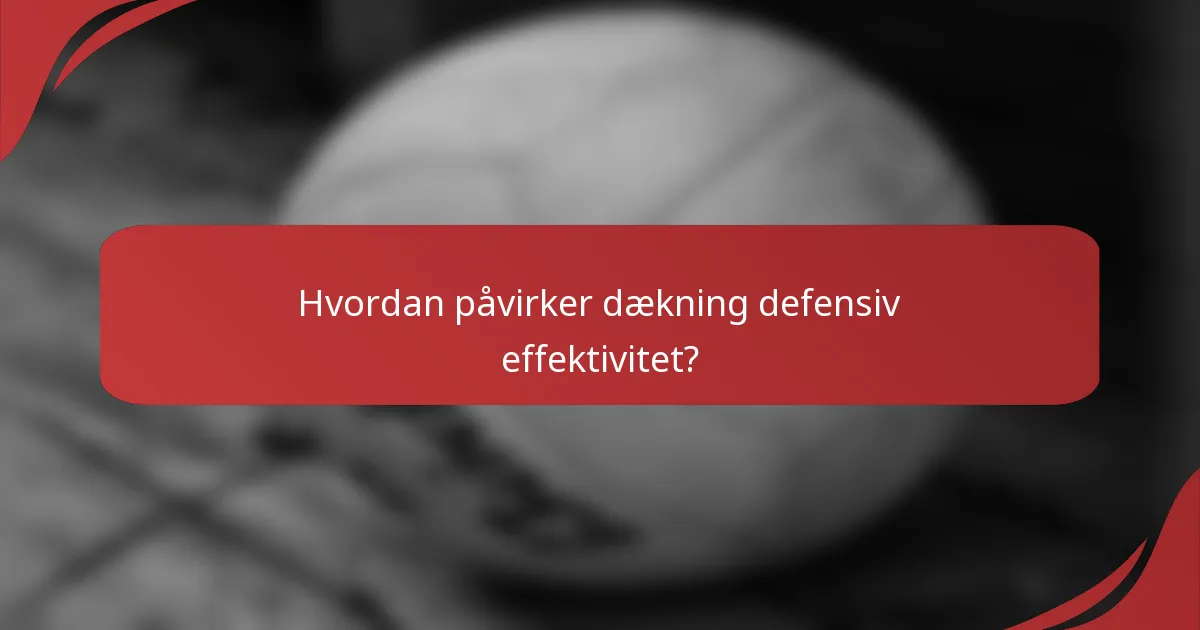 Hvordan påvirker dækning defensiv effektivitet?