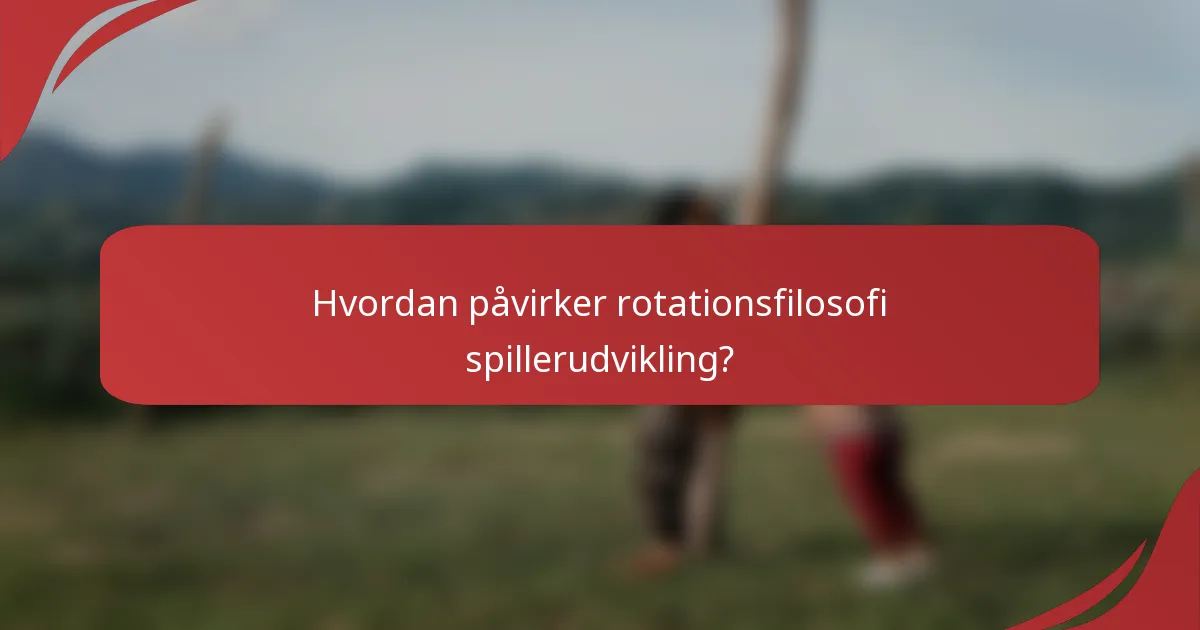 Hvordan påvirker rotationsfilosofi spillerudvikling?