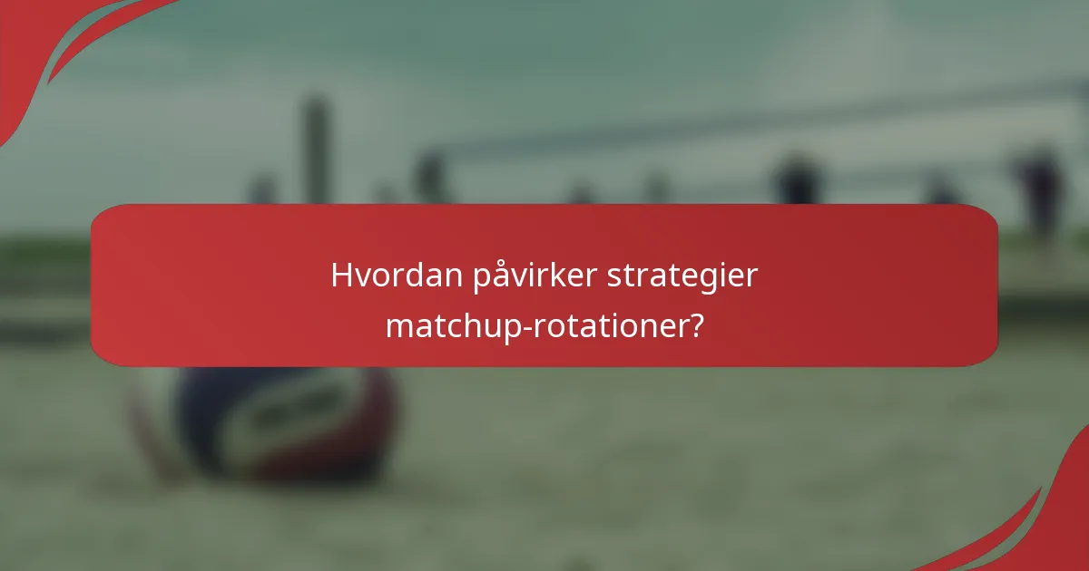 Hvordan påvirker strategier matchup-rotationer?