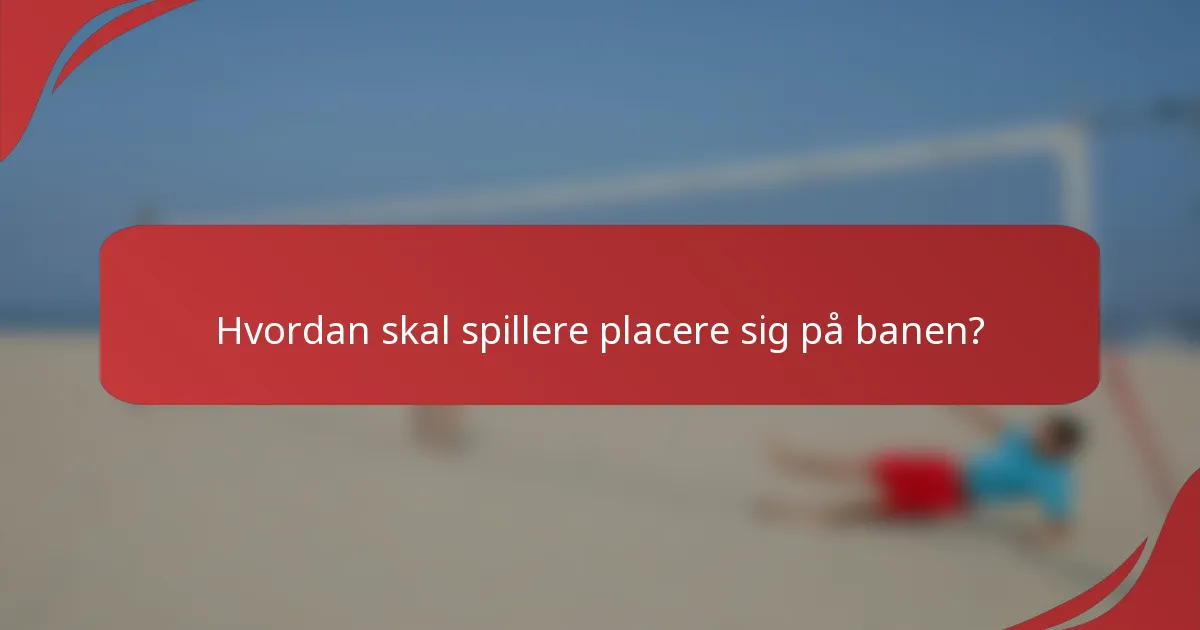 Hvordan skal spillere placere sig på banen?