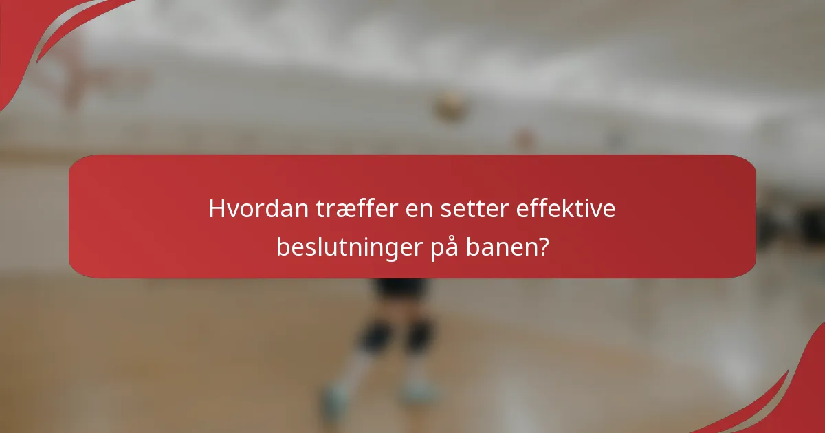Hvordan træffer en setter effektive beslutninger på banen?